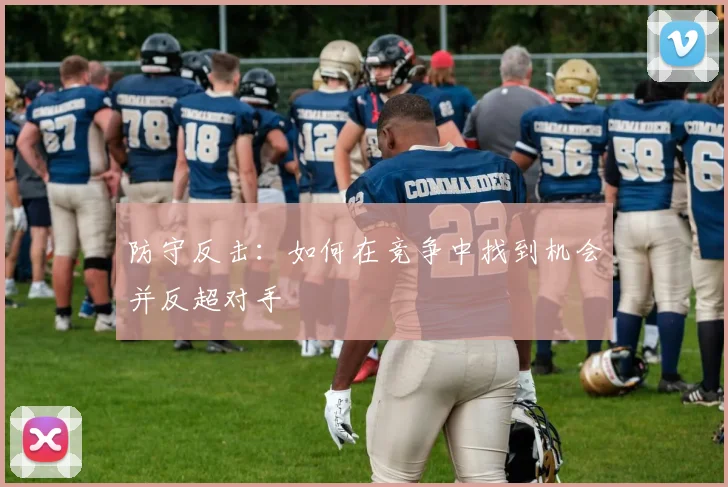 防守反击：如何在竞争中找到机会并反超对手
