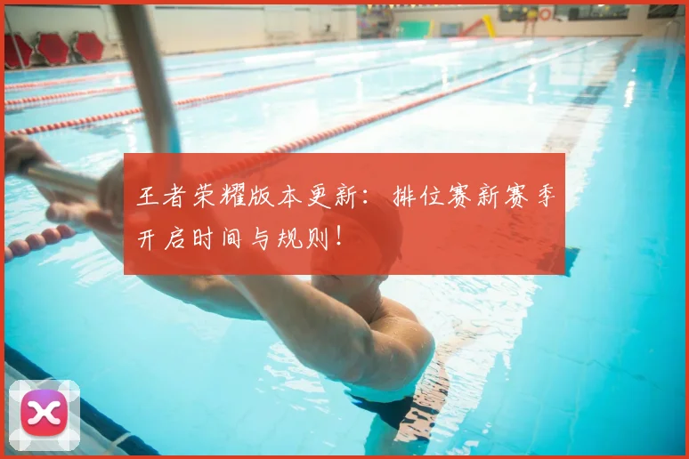 王者荣耀版本更新：排位赛新赛季开启时间与规则！