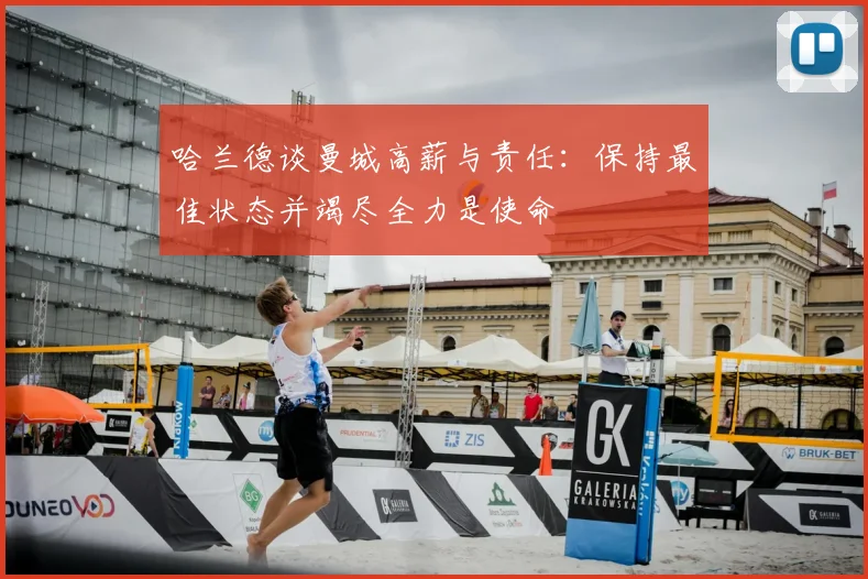 哈兰德谈曼城高薪与责任：保持最佳状态并竭尽全力是使命
